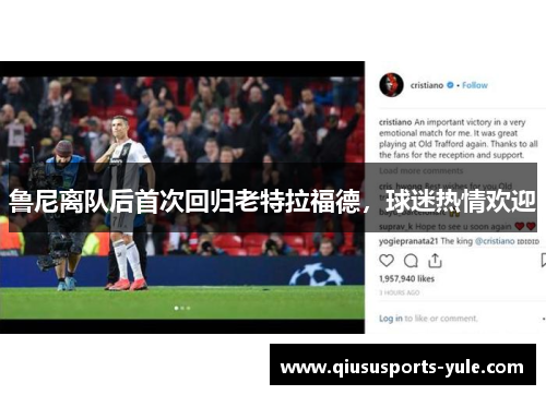 鲁尼离队后首次回归老特拉福德，球迷热情欢迎