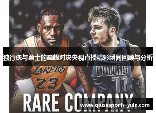 独行侠与勇士的巅峰对决央视直播精彩瞬间回顾与分析
